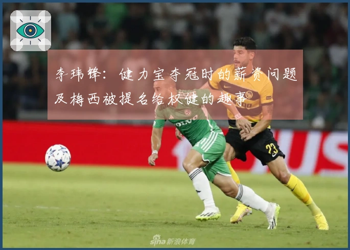 李玮锋：健力宝夺冠时的薪资问题及梅西被提名给权健的趣事